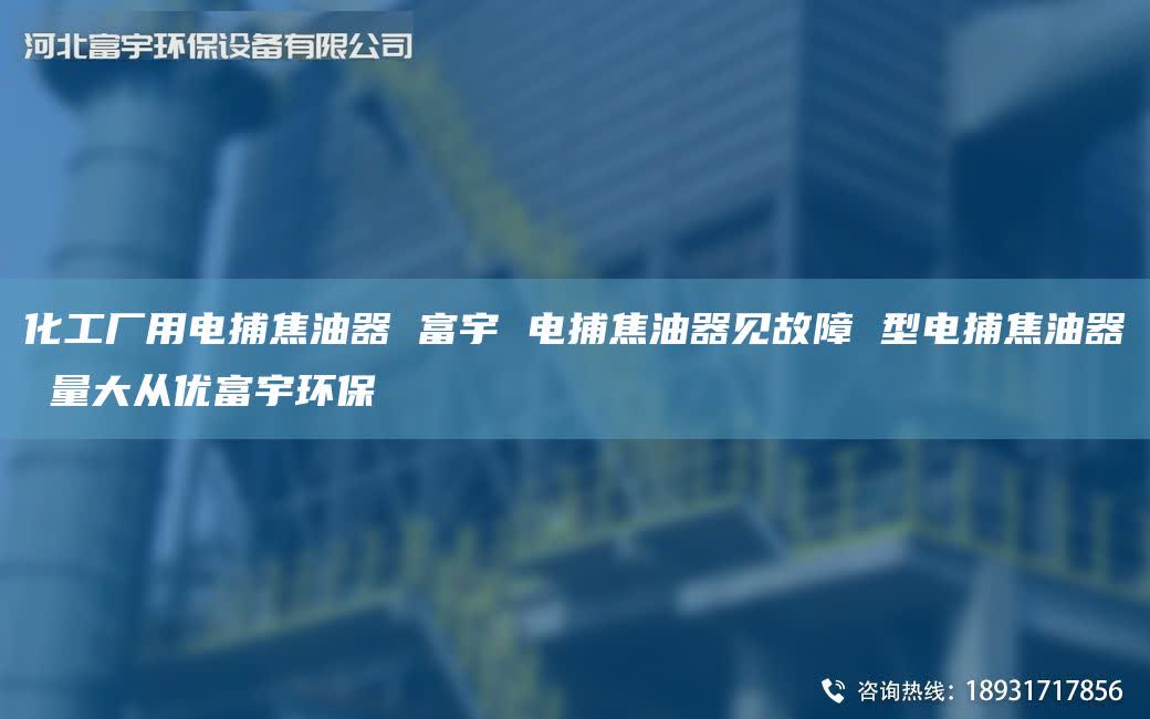 化工厂用电捕焦油器 富宇 电捕焦油器见故障 型电捕焦油器 量大从优富宇环保