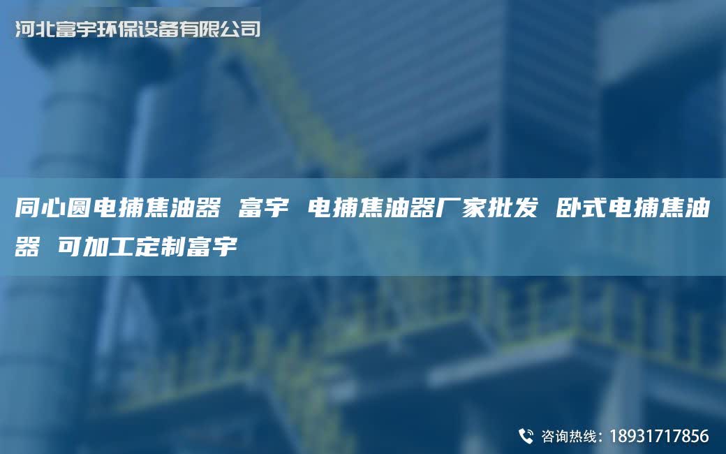 同心圆电捕焦油器 富宇 电捕焦油器厂家批发 卧式电捕焦油器 可加工定制富宇