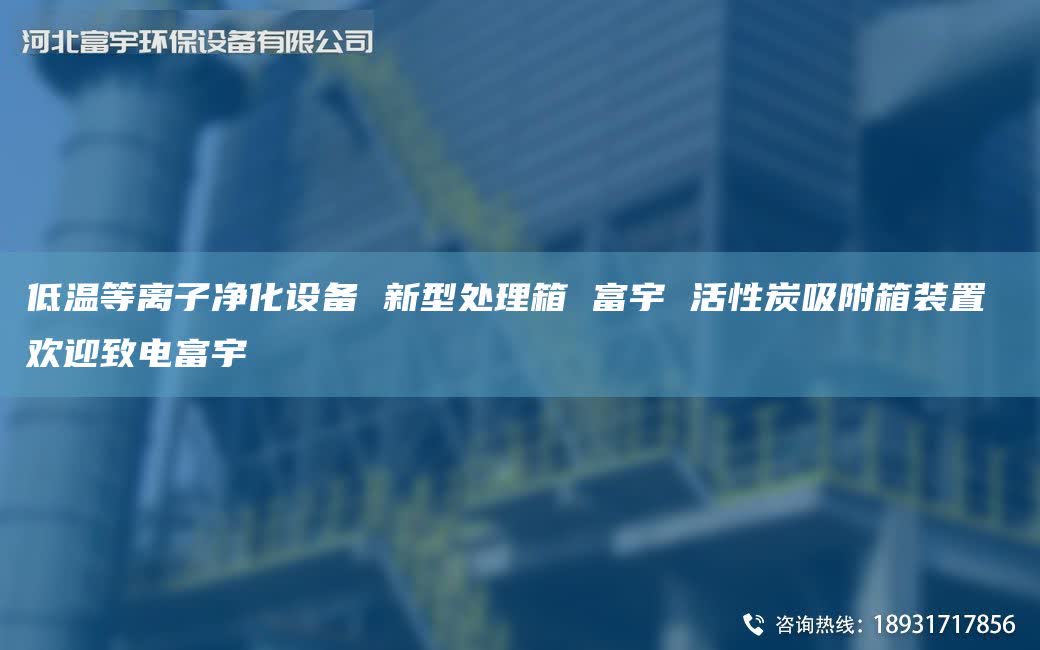 低温等离子净化设备 新型处理箱 富宇 活性炭吸附箱装置 欢迎致电富宇