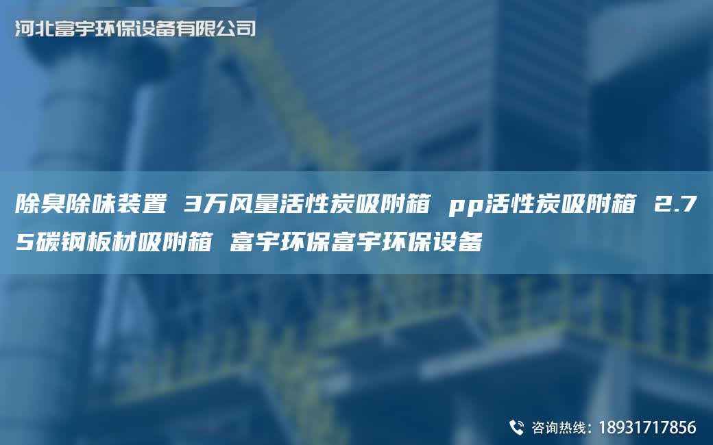 除臭除味装置 3万风量活性炭吸附箱 pp活性炭吸附箱 2.75碳钢板材吸附箱 富宇环保富宇环保设备