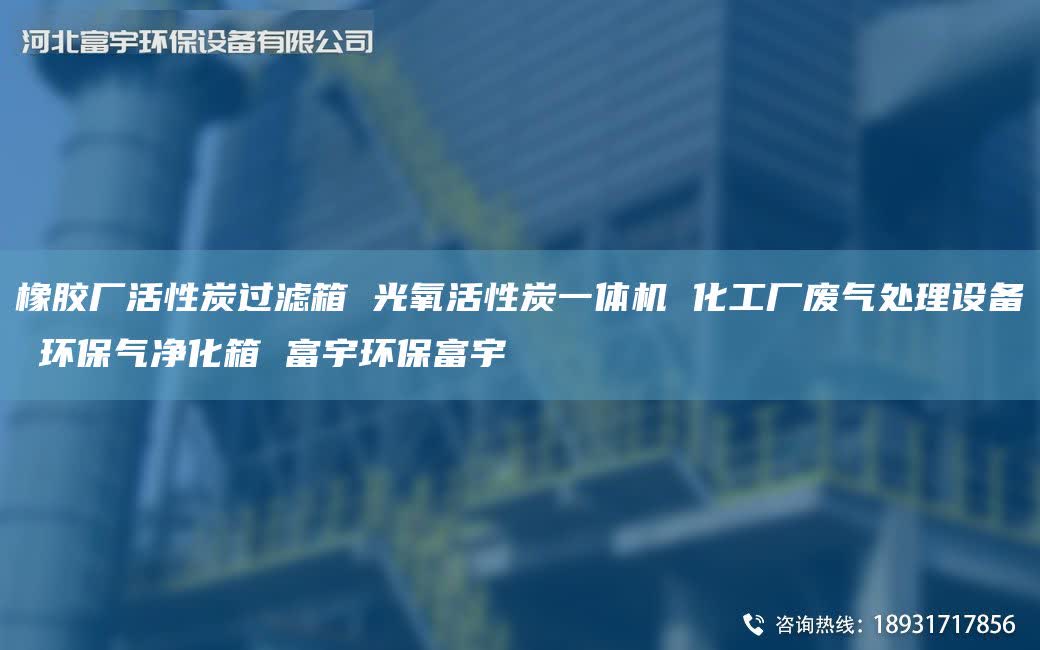 橡胶厂活性炭过滤箱 光氧活性炭一体机 化工厂废气处理设备 环保气净化箱 富宇环保富宇