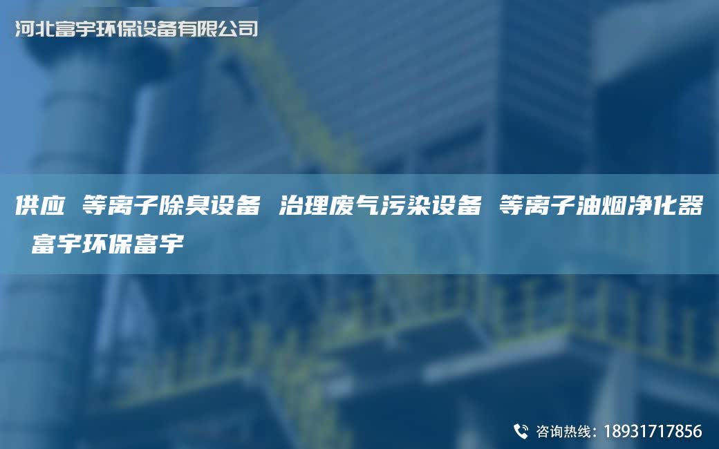 供应 等离子除臭设备 治理废气污染设备 等离子油烟净化器 富宇环保富宇