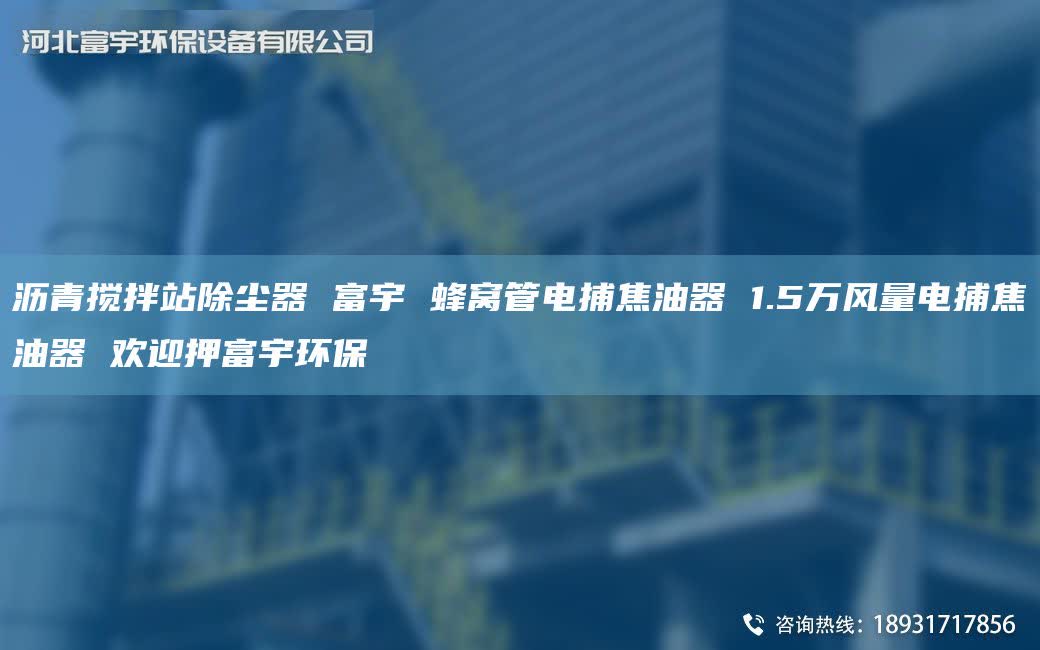 沥青搅拌站除尘器 富宇 蜂窝管电捕焦油器 1.5万风量电捕焦油器 欢迎押富宇环保