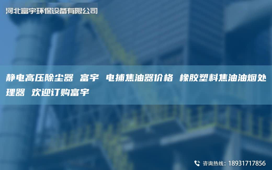 静电高压除尘器 富宇 电捕焦油器价格 橡胶塑料焦油油烟处理器 欢迎订购富宇