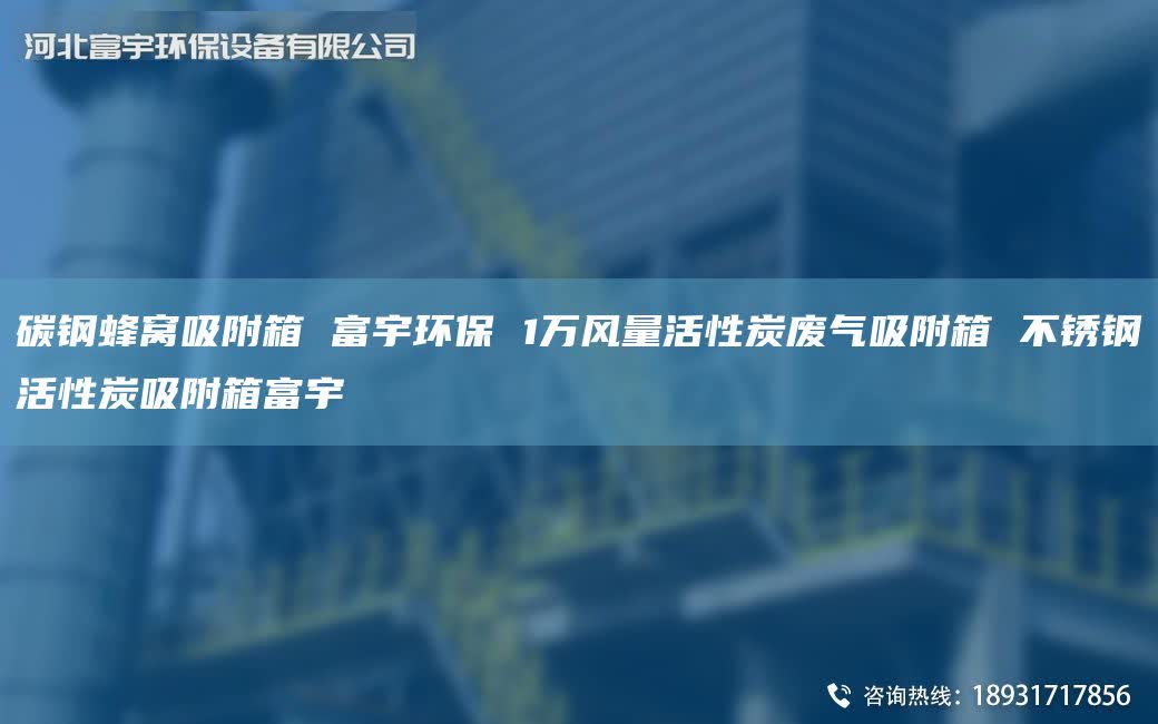 碳钢蜂窝吸附箱 富宇环保 1万风量活性炭废气吸附箱 不锈钢活性炭吸附箱富宇