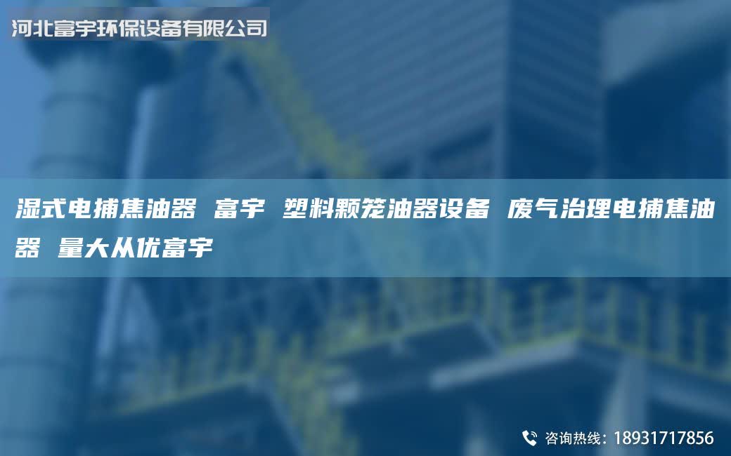 湿式电捕焦油器 富宇 塑料颗笼油器设备 废气治理电捕焦油器 量大从优富宇