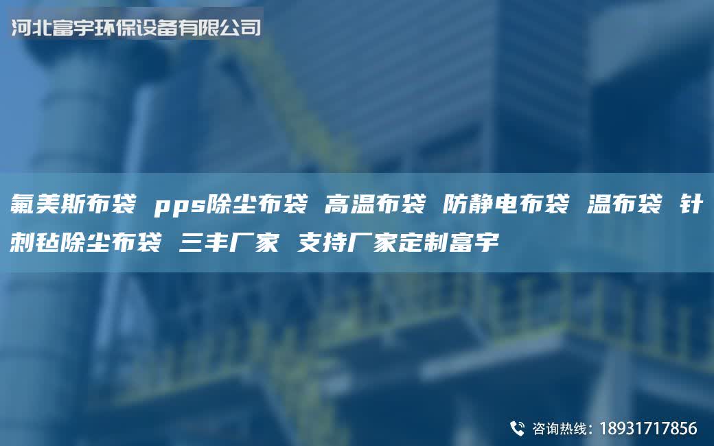 氟美斯布袋 pps除尘布袋 高温布袋 防静电布袋 温布袋 针刺毡除尘布袋 三丰厂家 支持厂家定制富宇