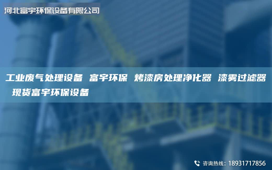 工业废气处理设备 富宇环保 烤漆房处理净化器 漆雾过滤器 现货富宇环保设备