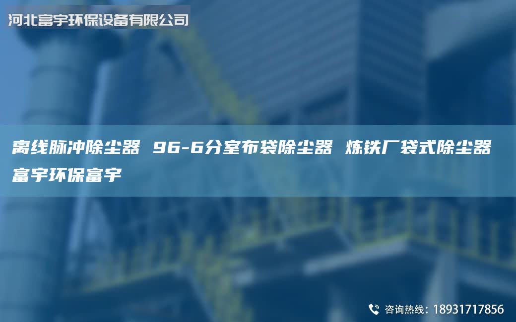 离线脉冲除尘器 96-6分室布袋除尘器 炼铁厂袋式除尘器 富宇环保富宇