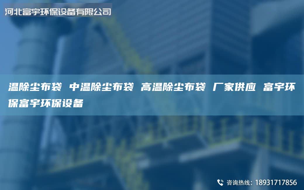 温除尘布袋 中温除尘布袋 高温除尘布袋 厂家供应 富宇环保富宇环保设备