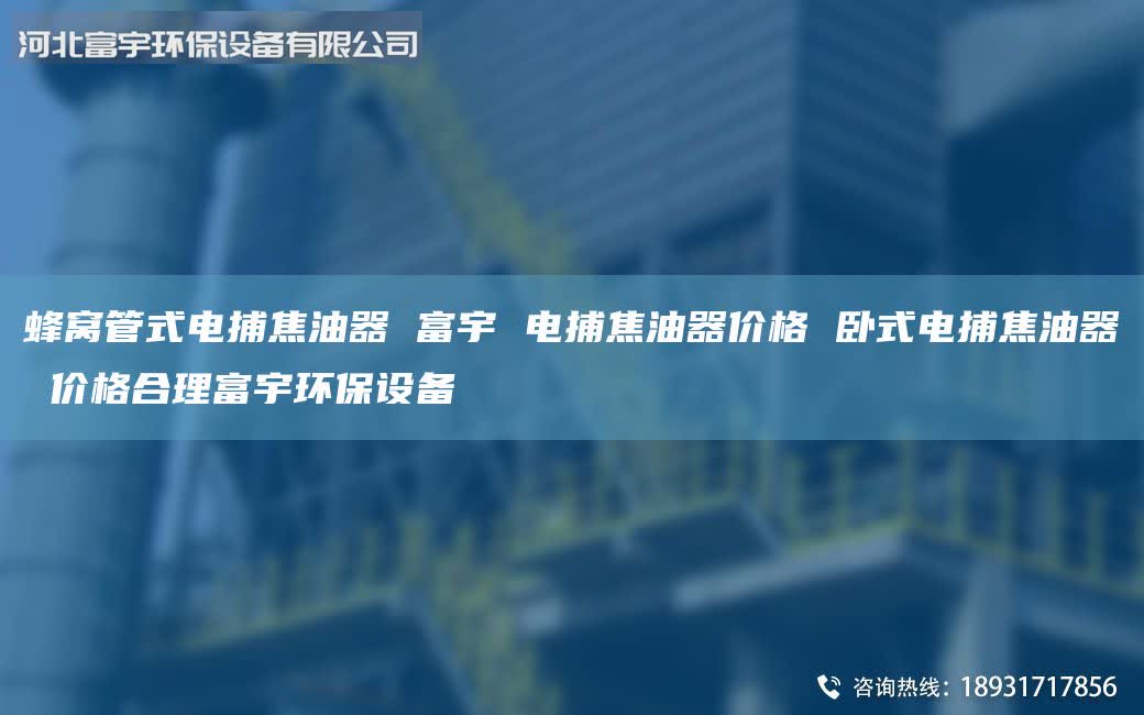 蜂窝管式电捕焦油器 富宇 电捕焦油器价格 卧式电捕焦油器 价格合理富宇环保设备