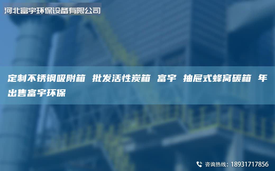定制不锈钢吸附箱 批发活性炭箱 富宇 抽屉式蜂窝碳箱 年出售富宇环保