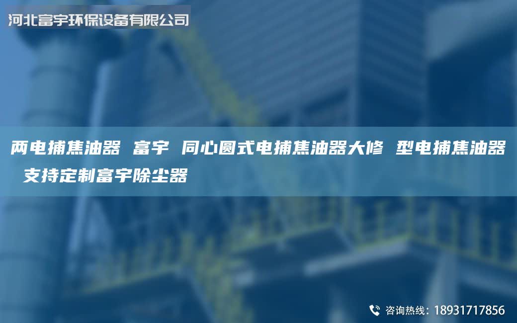 两电捕焦油器 富宇 同心圆式电捕焦油器大修 型电捕焦油器 支持定制富宇除尘器
