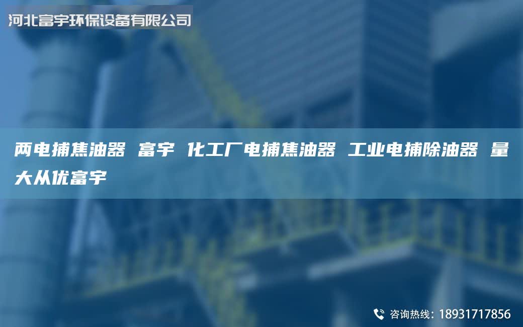 两电捕焦油器 富宇 化工厂电捕焦油器 工业电捕除油器 量大从优富宇