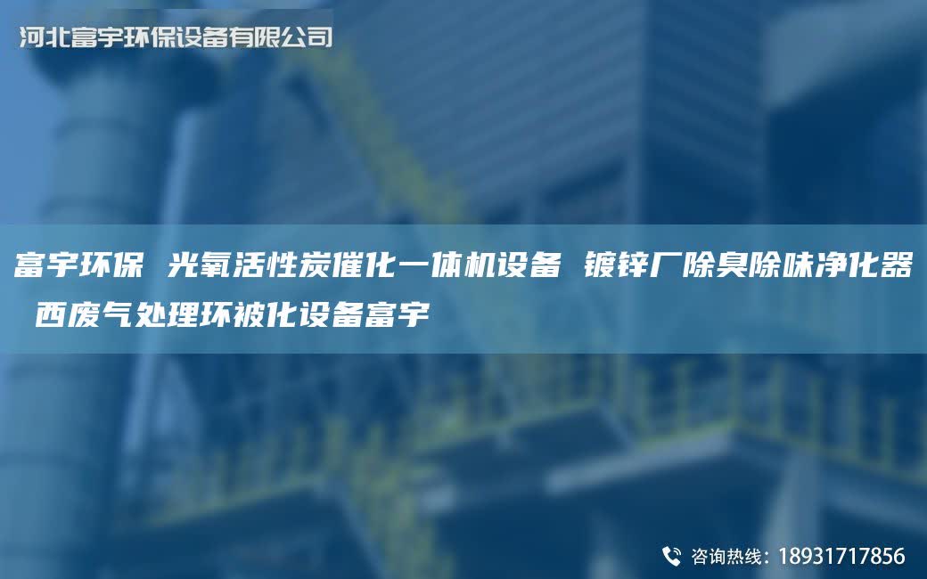 富宇环保 光氧活性炭催化一体机设备 镀锌厂除臭除味净化器 西废气处理环被化设备富宇