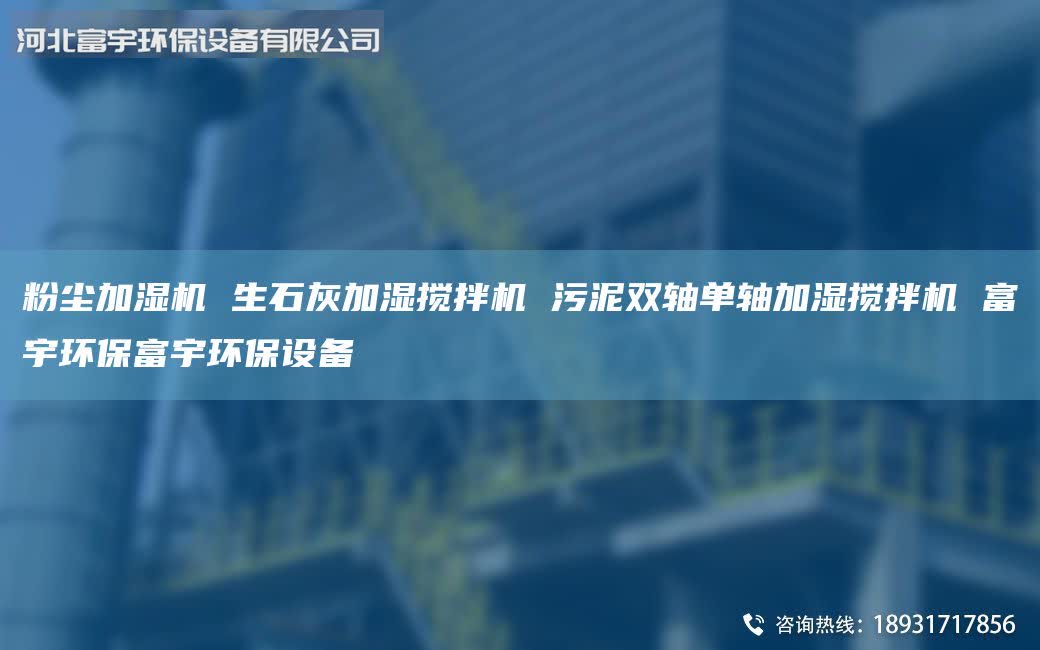 粉尘加湿机 生石灰加湿搅拌机 污泥双轴单轴加湿搅拌机 富宇环保富宇环保设备