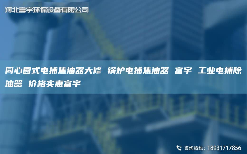 同心圆式电捕焦油器大修 锅炉电捕焦油器 富宇 工业电捕除油器 价格实惠富宇