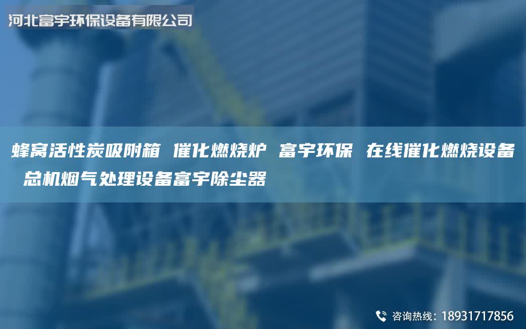 蜂窝活性炭吸附箱 催化燃烧炉 富宇环保 在线催化燃烧设备 总机烟气处理设备富宇除尘器