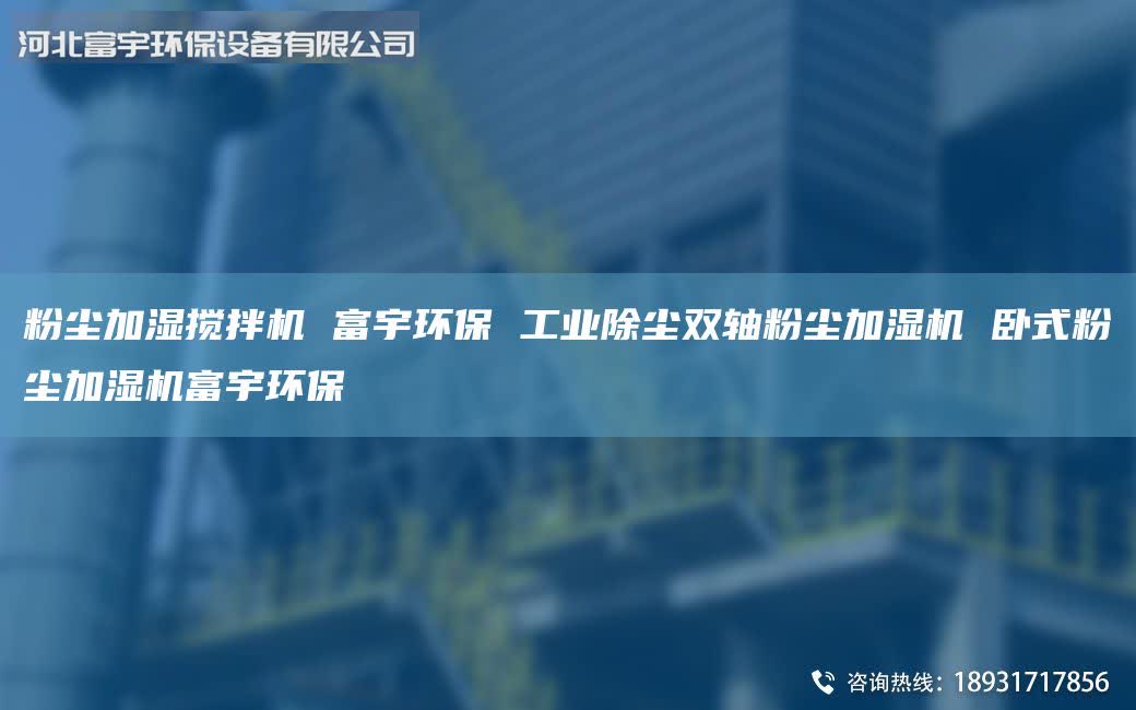 粉尘加湿搅拌机 富宇环保 工业除尘双轴粉尘加湿机 卧式粉尘加湿机富宇环保