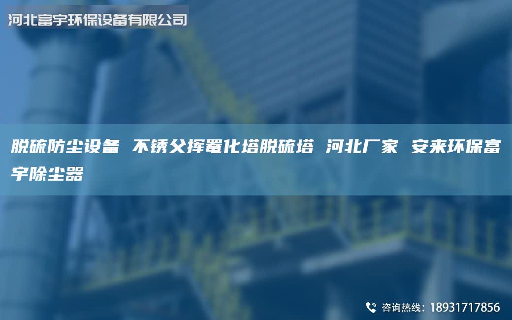 脱硫防尘设备 不锈父挥罨化塔脱硫塔 河北厂家 安来环保富宇除尘器