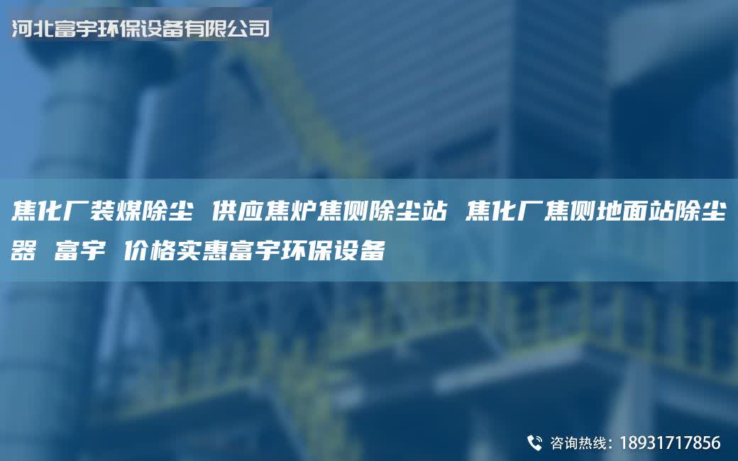 焦化厂装煤除尘 供应焦炉焦侧除尘站 焦化厂焦侧地面站除尘器 富宇 价格实惠富宇环保设备