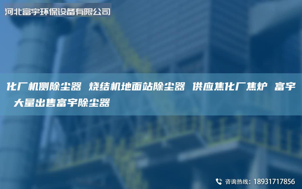 化厂机侧除尘器 烧结机地面站除尘器 供应焦化厂焦炉 富宇 大量出售富宇除尘器
