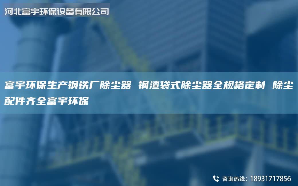 富宇环保生产钢铁厂除尘器 钢渣袋式除尘器全规格定制 除尘配件齐全富宇环保