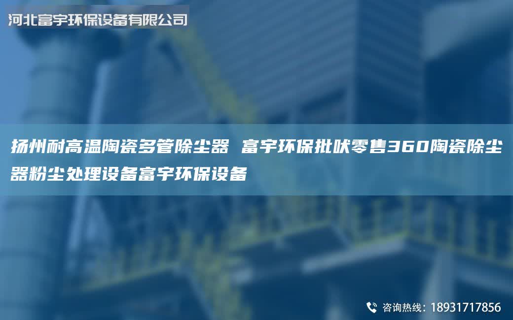 扬州耐高温陶瓷多管除尘器 富宇环保批吠零售360陶瓷除尘器粉尘处理设备富宇环保设备