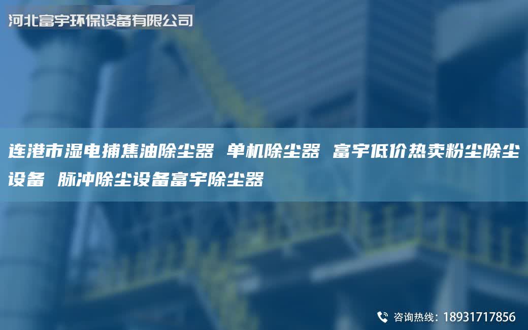 连港市湿电捕焦油除尘器 单机除尘器 富宇低价热卖粉尘除尘设备 脉冲除尘设备富宇除尘器