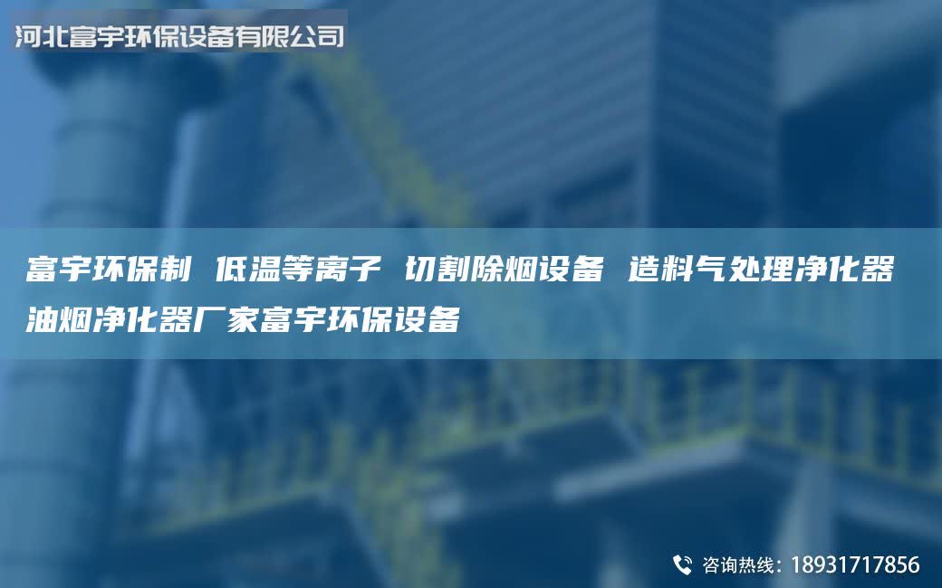 富宇环保制 低温等离子 切割除烟设备 造料气处理净化器 油烟净化器厂家富宇环保设备