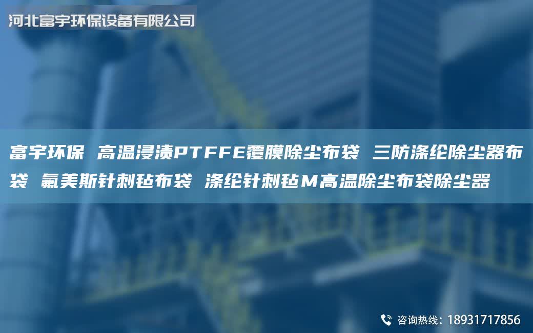 富宇环保 高温浸渍PTFFE覆膜除尘布袋 三防涤纶除尘器布袋 氟美斯针刺毡布袋 涤纶针刺毡Ｍ高温除尘布袋除尘器