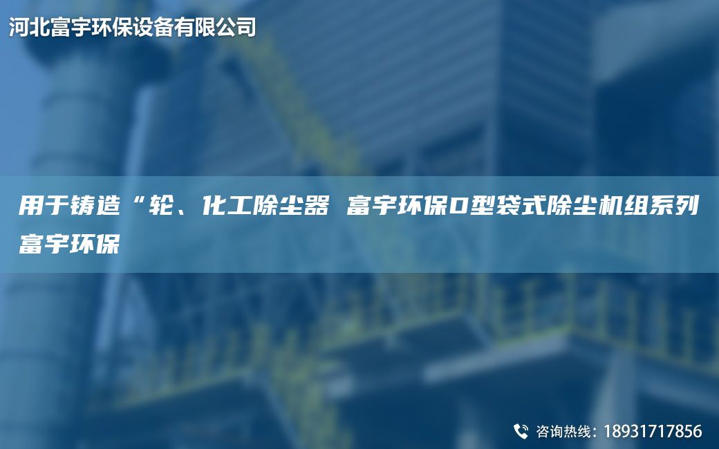 用于铸造“轮、化工除尘器 富宇环保D型袋式除尘机组系列富宇环保