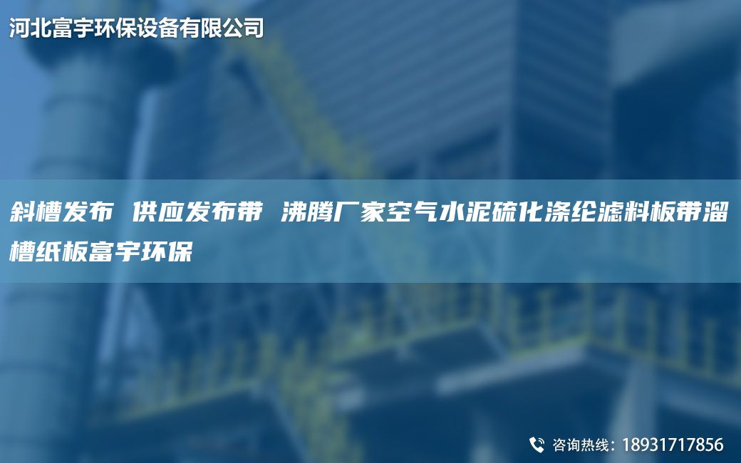 斜槽发布 供应发布带 沸腾厂家空气水泥硫化涤纶滤料板带溜槽纸板富宇环保