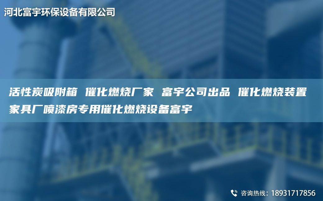 活性炭吸附箱 催化燃烧厂家 富宇公司出品 催化燃烧装置 家具厂喷漆房专用催化燃烧设备富宇
