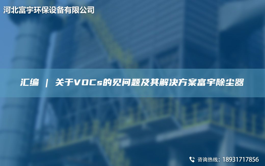 汇编 | 关于VOCs的见问题及其解决方案富宇除尘器
