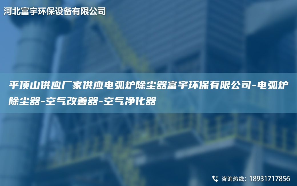 平顶山供应厂家供应电弧炉除尘器富宇环保有限公司-电弧炉除尘器-空气改善器-空气净化器