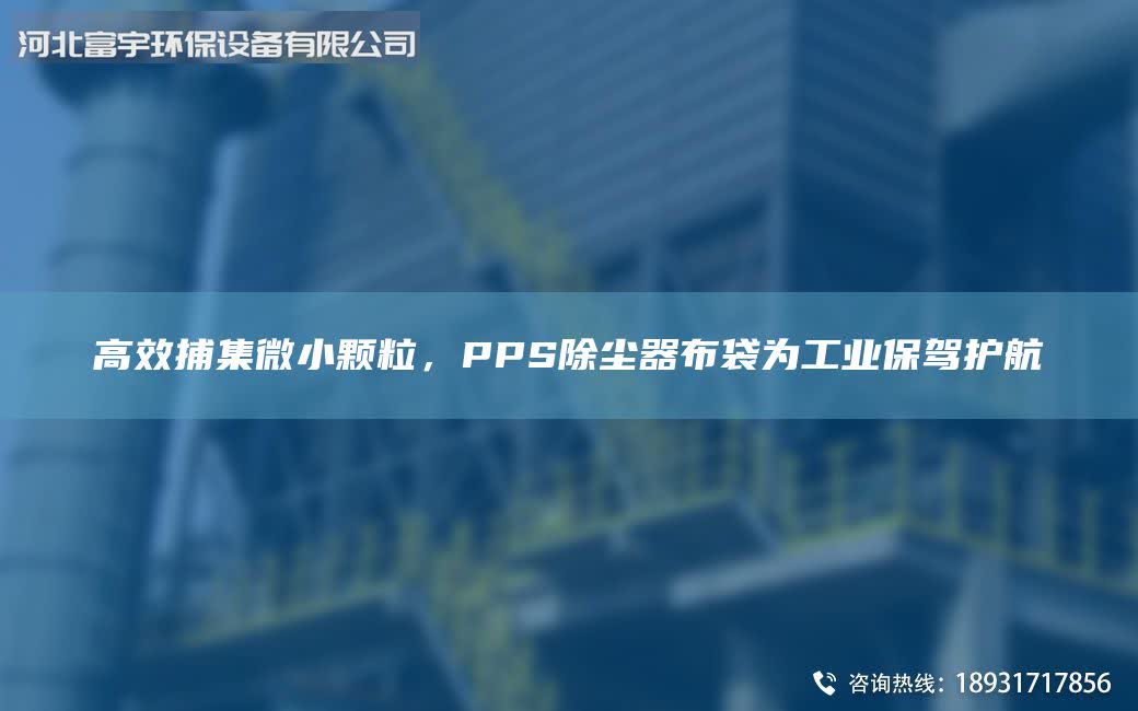 高效捕集微小颗粒，PPS除尘器布袋为工业保驾护航