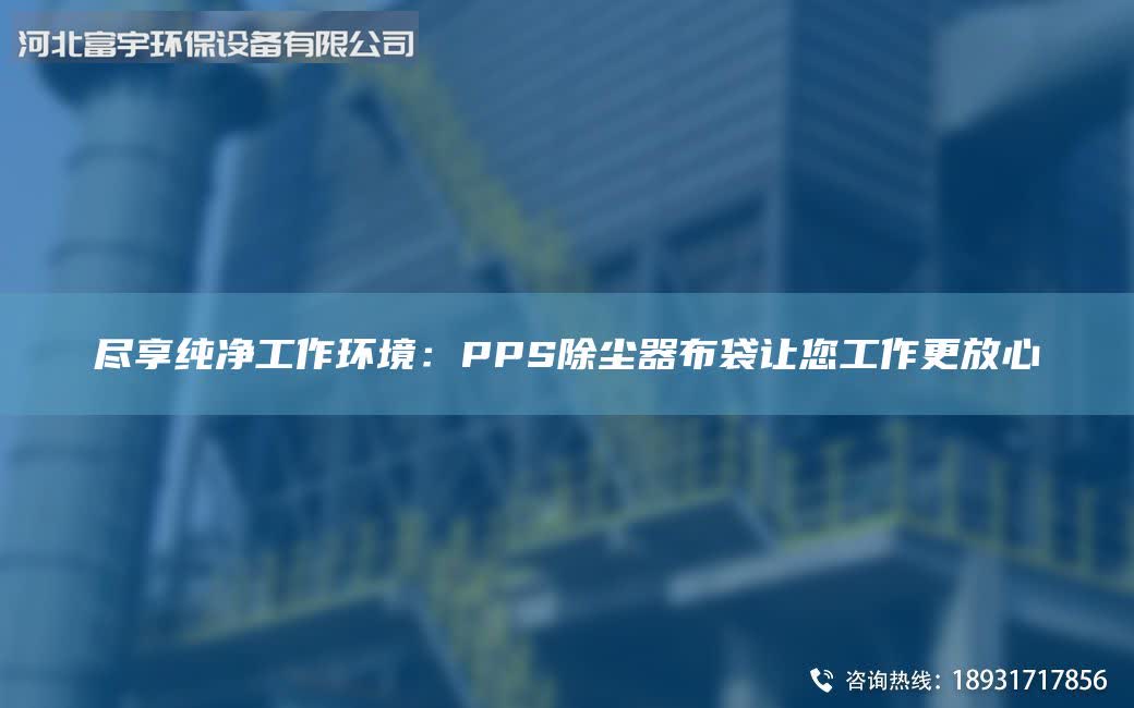 尽享纯净工作环境：PPS除尘器布袋让您工作更放心