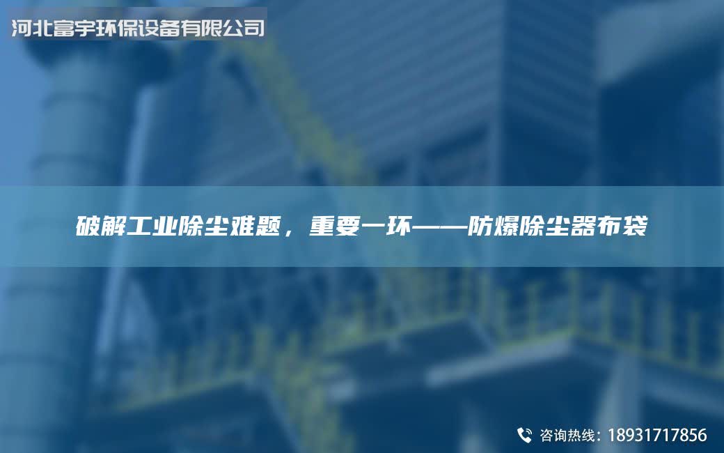 破解工业除尘难题，重要一环——防爆除尘器布袋