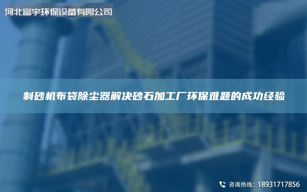 制砂机布袋除尘器解决砂石加工厂环保难题的成功经验