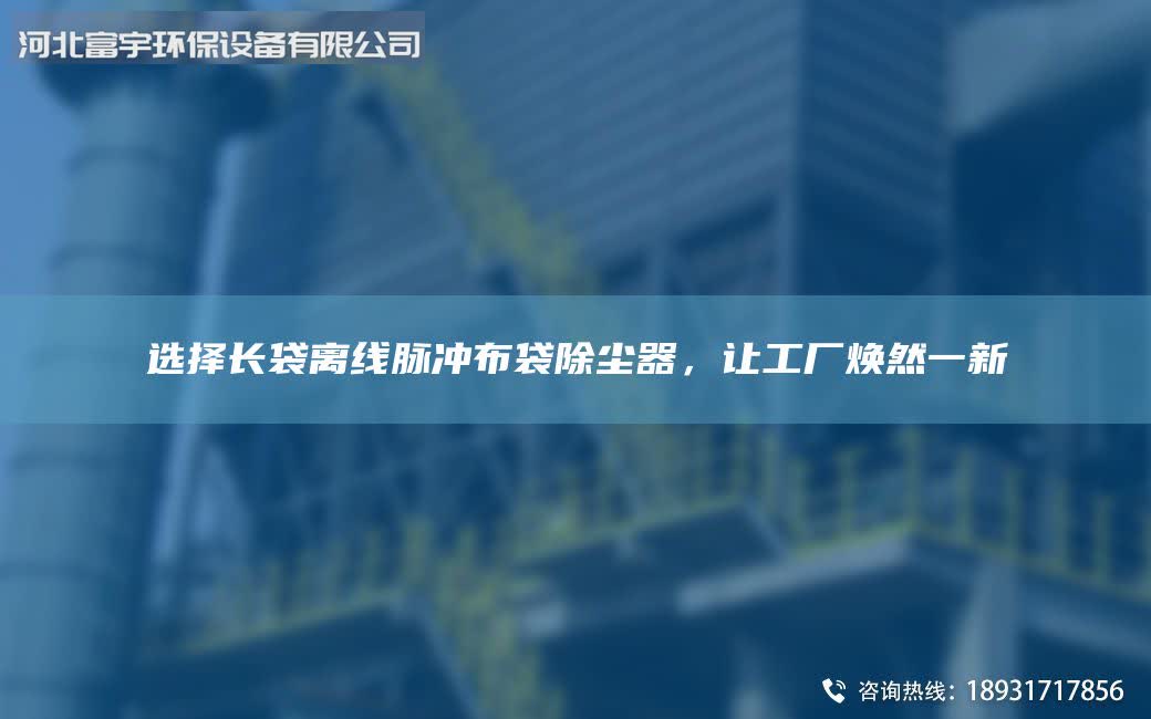 选择长袋离线脉冲布袋除尘器，让工厂焕然一新