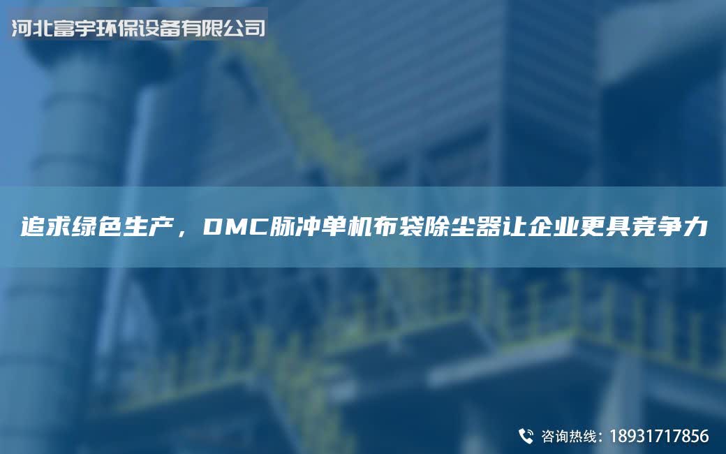 追求绿色生产，DMC脉冲单机布袋除尘器让企业更具竞争力