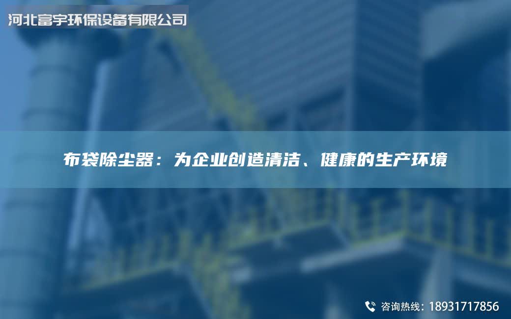布袋除尘器：为企业创造清洁、健康的生产环境