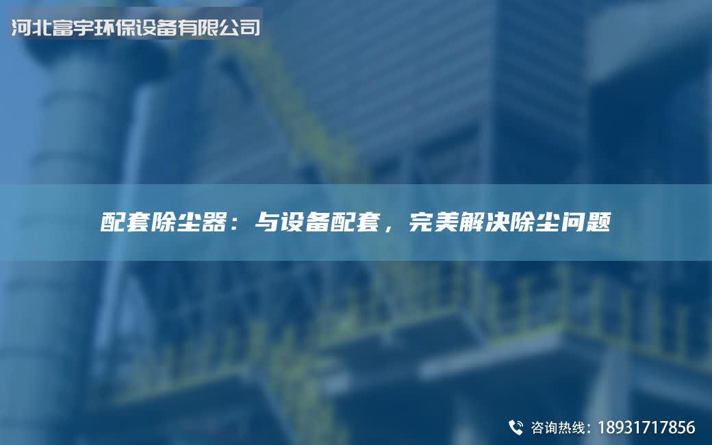 配套除尘器:与设备配套,完美解决除尘问题