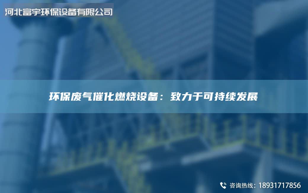 环保废气催化燃烧设备：致力于可持续发展