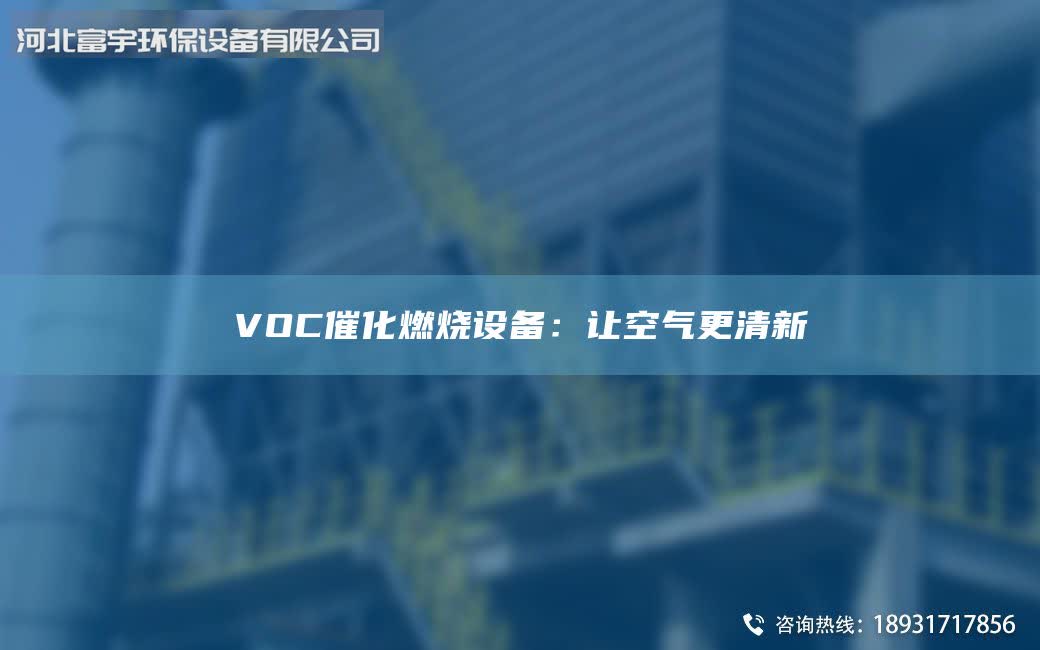VOC催化燃烧设备：让空气更清新