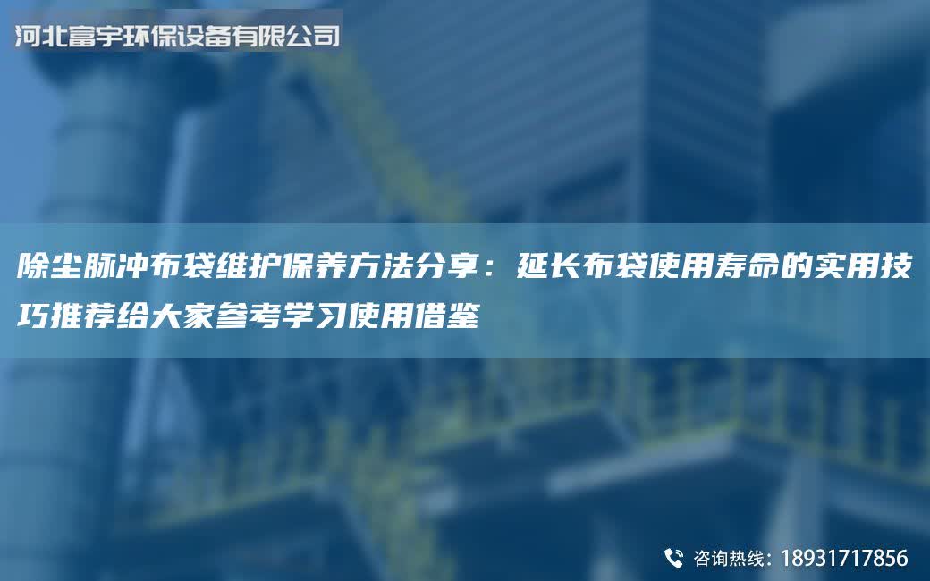 除尘脉冲布袋维护保养方法分享：延长布袋使用寿命的实用技巧推荐给大家参考学习使用借鉴