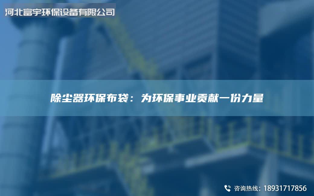 除尘器环保布袋：为环保事业贡献一份力量