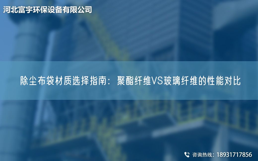 除尘布袋材质选择指南：聚酯纤维VS玻璃纤维的性能对比