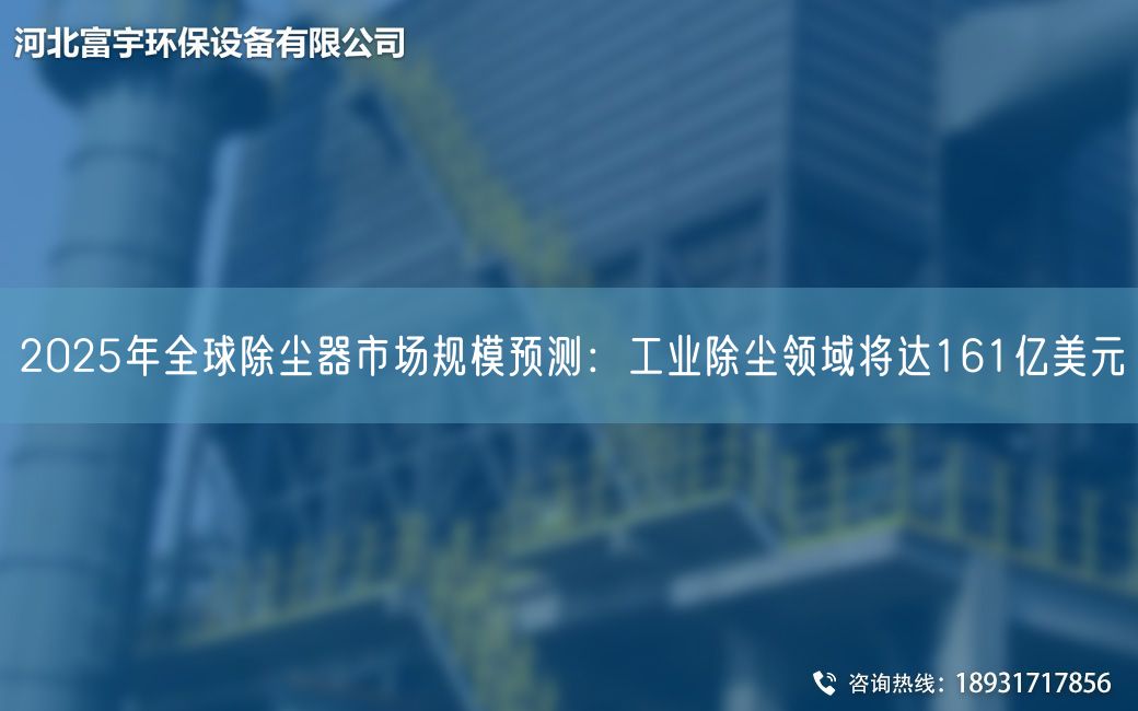2025NA全球除尘器市场规模预测：工业除尘领域将达161亿美元
